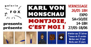 Vernissage : Karl von Monschau - MONTJOIE, C'EST MOI ! @ Fox