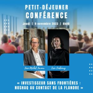ETUDES & EXANSION : Inscrivez-vous ! — Petit déjeuner Conférence
“Investisseur sans frontières : Noshaq au contact de la Flandre”