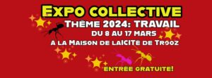 Expo collective à la Fenderie de TROOZ - Thème 2024 : Travail à la Maison de lz Laïcité de TROOZ
